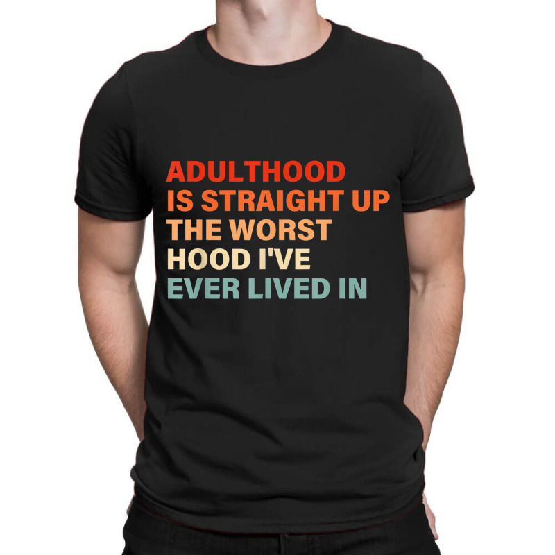 Adulthood Is Straight Up Worst Hood I've Ever Lived In Animations Char T-Shirt by TyrellDesign | Artistshot