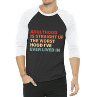 Adulthood Is Straight Up Worst Hood I've Ever Lived In Animations Char 3/4 Sleeve Shirt | Artistshot