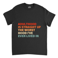 Adulthood Is Straight Up Worst Hood I've Ever Lived In Animations Char Classic T-shirt | Artistshot