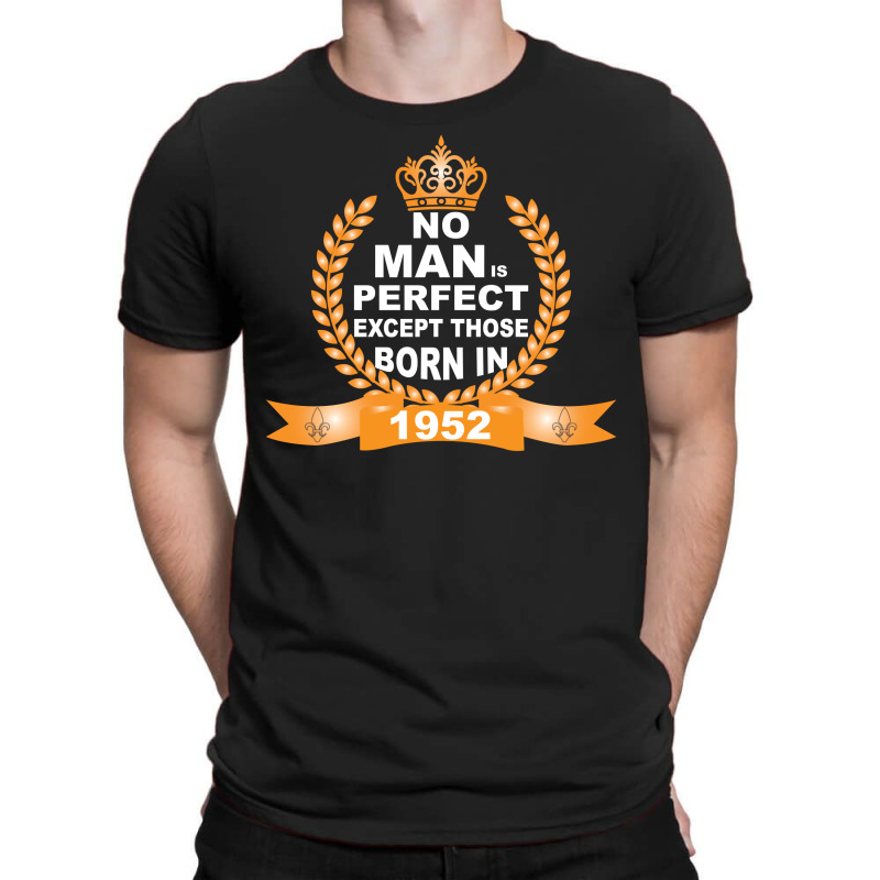 No Man Is Perfect Except Those Born In 1952 T-shirt | Artistshot