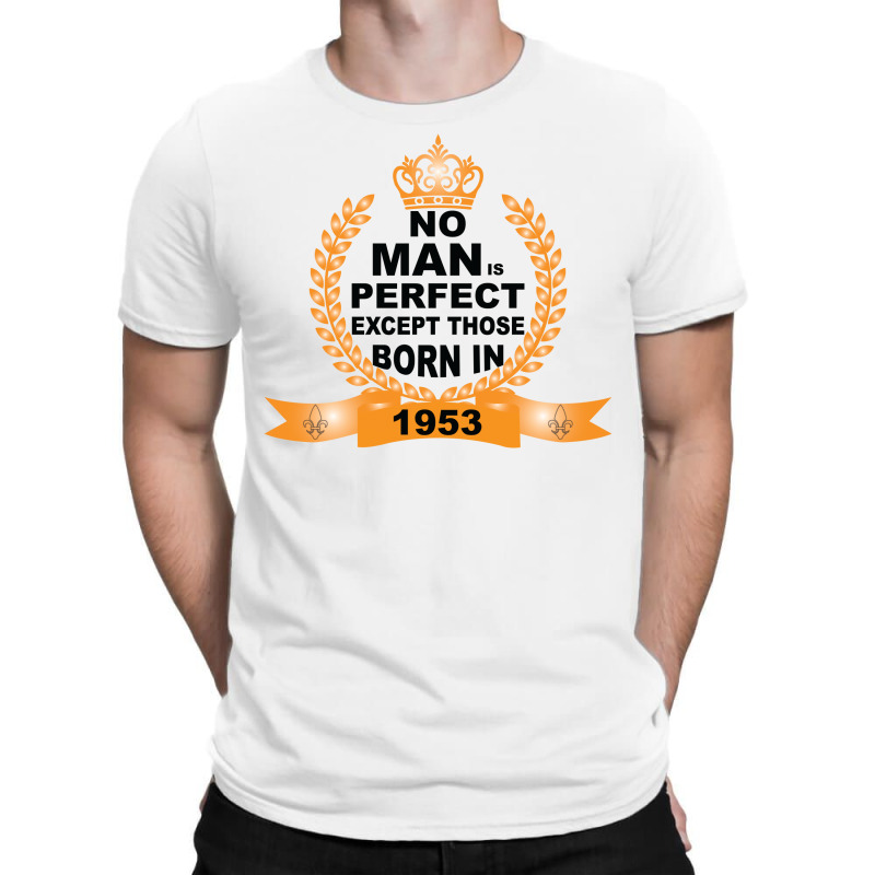 No Man Is Perfect Except Those Born In 1953 T-shirt | Artistshot