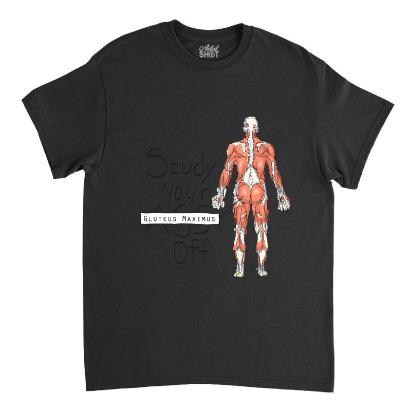 Study Your Gluteus Maximus Off Classic T-shirt by cm-arts | Artistshot