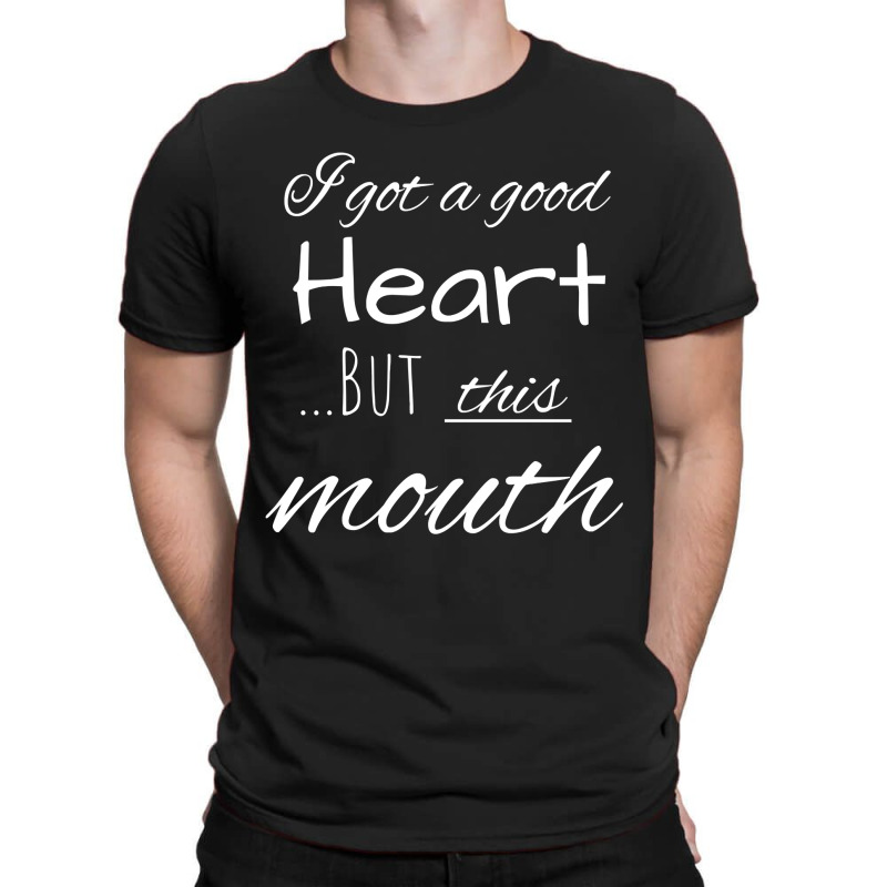 I Got A Good Heart, But This Mouth T-Shirt by AnitaKovich | Artistshot