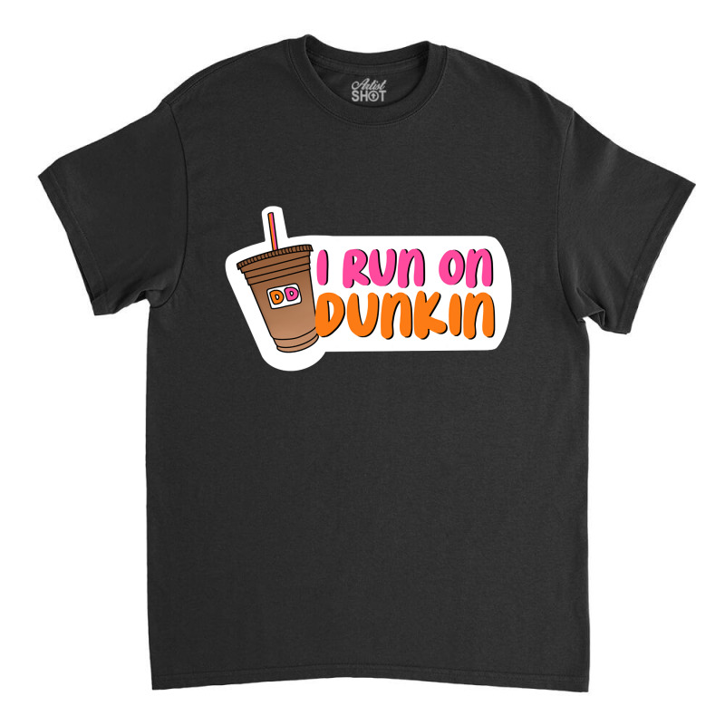 I Run On Dunkin Classic T-shirt by AnitaKovich | Artistshot