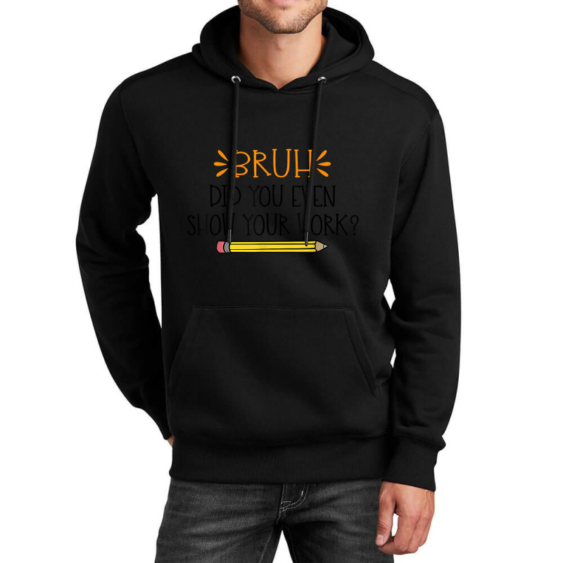 Funny Math Teacher Bruh Did You Even Show Your Work Cute Arts Characte Unisex Hoodie by Aria-Proctor | Artistshot