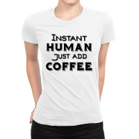 Instant Human Just Add Coffee Ladies Fitted T-shirt | Artistshot