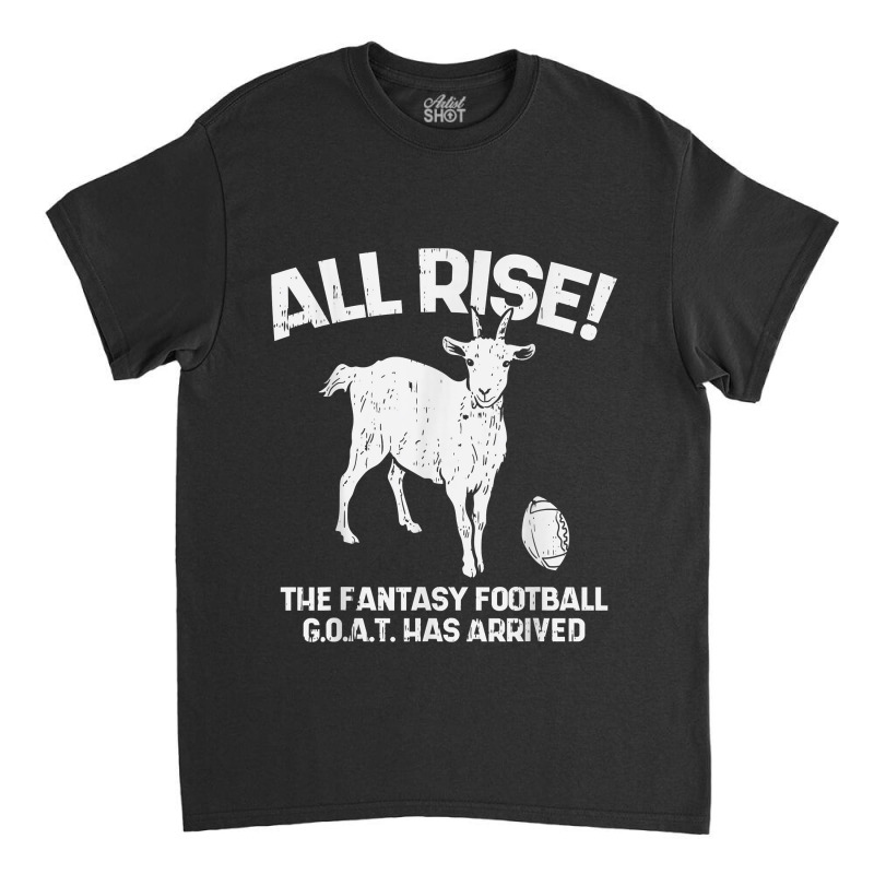 All Rise Fantasy Football Goat Arrived Funny Gridiron Gift Classic T-shirt by NormMoskop | Artistshot