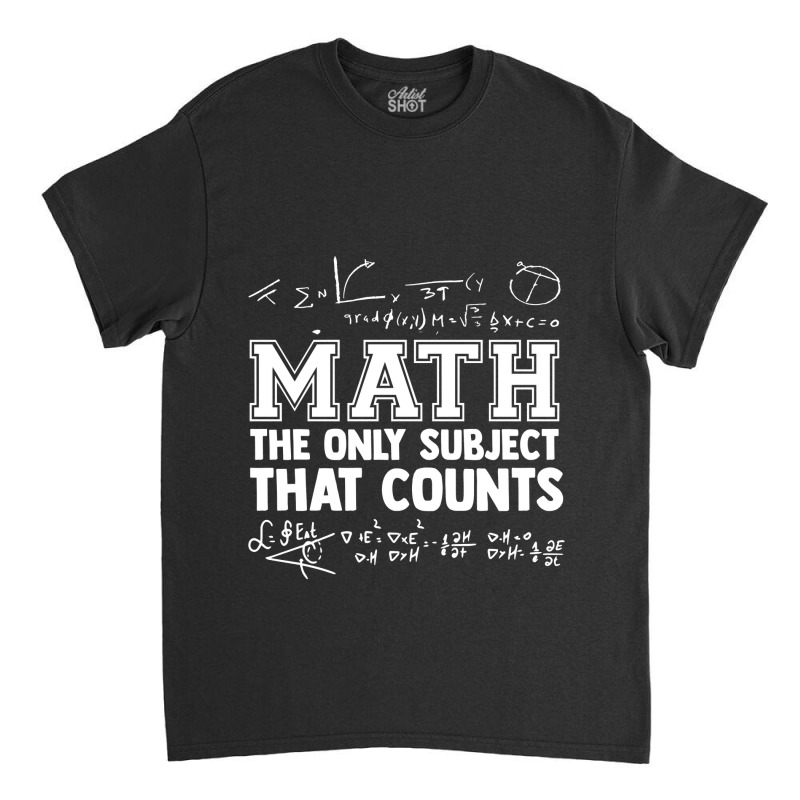 Math The Only Subjects That Counts Funny Math Teachers Funny Gift Classic T-shirt | Artistshot