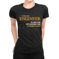 I Am An Engineer To Save Time I'm Always Right Funny Gift Ladies Fitted T-shirt | Artistshot