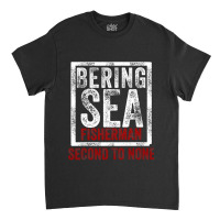 Bering Sea Fisherman Second To None Dutch Harbor Alaska Classic T-shirt | Artistshot