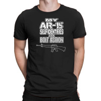 My Ar-15 Self Identifies As A Bolt Action Pro Guns T-shirt | Artistshot