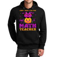 I Don't Need A Costume I'm A Math Teacher Apparels Gifts Cartoon Chara Unisex Hoodie | Artistshot