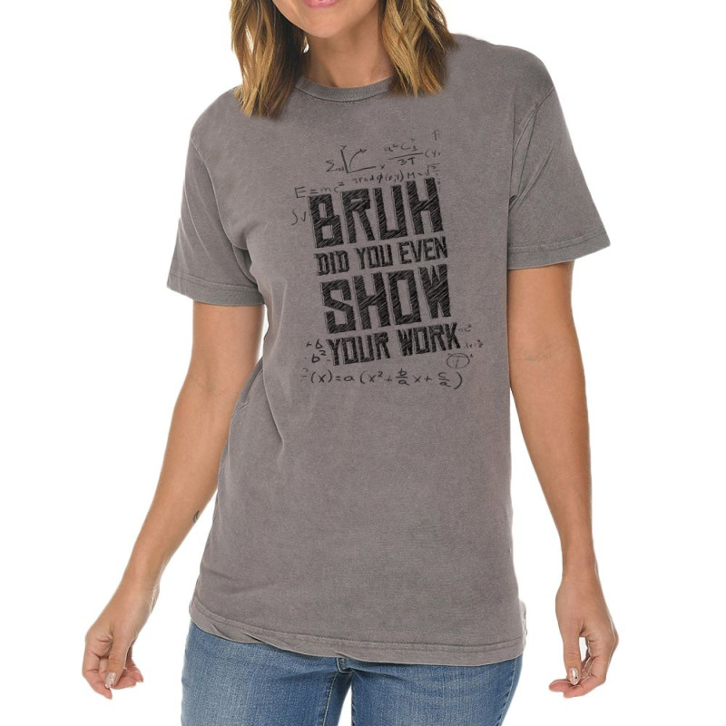 Bruh Did You Even Show Your Work Lover Gifts Vintage T-shirt | Artistshot