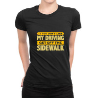 Fun Dont Like My Driving Get Off The Sidewalk Ladies Fitted T-shirt | Artistshot