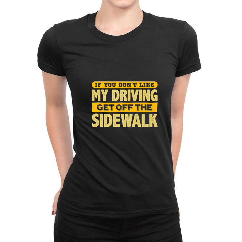 Fun Dont Like My Driving Get Off The Sidewalk Ladies Fitted T-Shirt by AceSteele | Artistshot