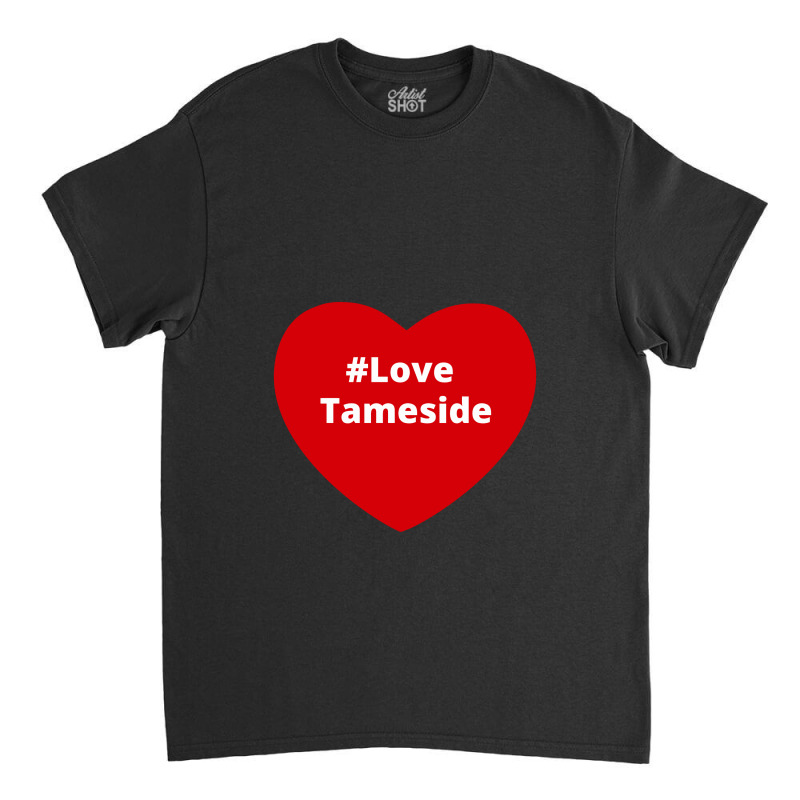 Love Tameside, Hashtag Heart, Love Tameside Classic T-shirt by chillinxs | Artistshot