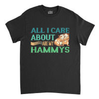 All I Care My Hammys Hamster Glass Cage Classic T-shirt | Artistshot