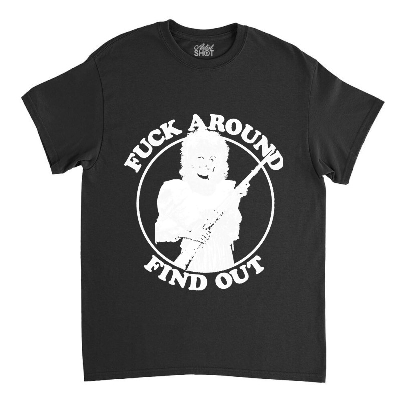 Fuck Around Find Out Classic T-shirt | Artistshot