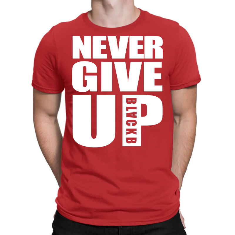 Never Give Up Blackb S T-shirt | Artistshot