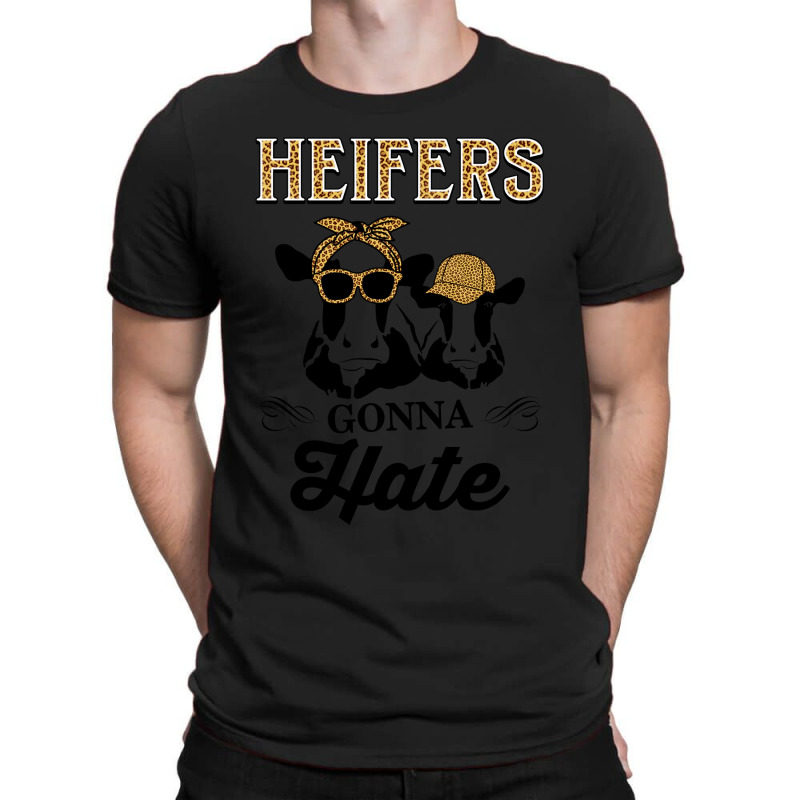 Funny Heifers Gonna Hate For Dairy Farmers T-shirt | Artistshot