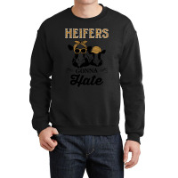 Funny Heifers Gonna Hate For Dairy Farmers Crewneck Sweatshirt | Artistshot