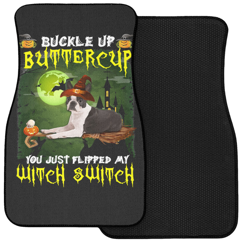 Dog Boston Terrier Buckle Up Buttercup You Just Flipped My Witch Switc Front Car Mat | Artistshot