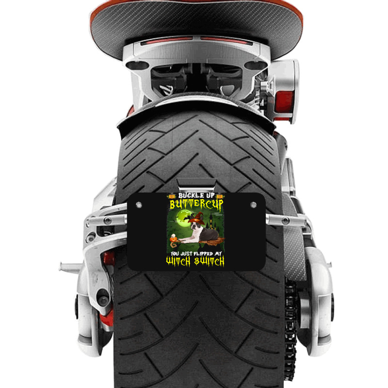 Dog Boston Terrier Buckle Up Buttercup You Just Flipped My Witch Switc Motorcycle License Plate | Artistshot