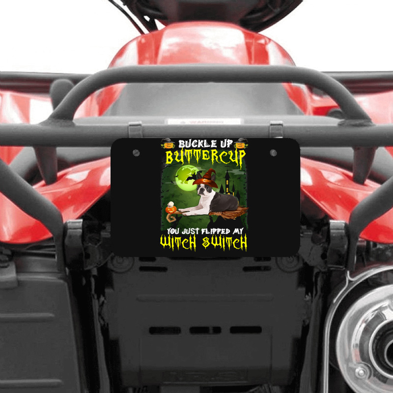 Dog Boston Terrier Buckle Up Buttercup You Just Flipped My Witch Switc Atv License Plate | Artistshot