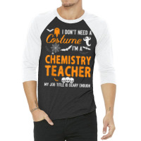 I Don't Need A Costume I'm Chemistry Teacher Halloween Video Games Cha 3/4 Sleeve Shirt | Artistshot