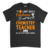 I Don't Need A Costume I'm Chemistry Teacher Halloween Video Games Cha Classic T-shirt | Artistshot