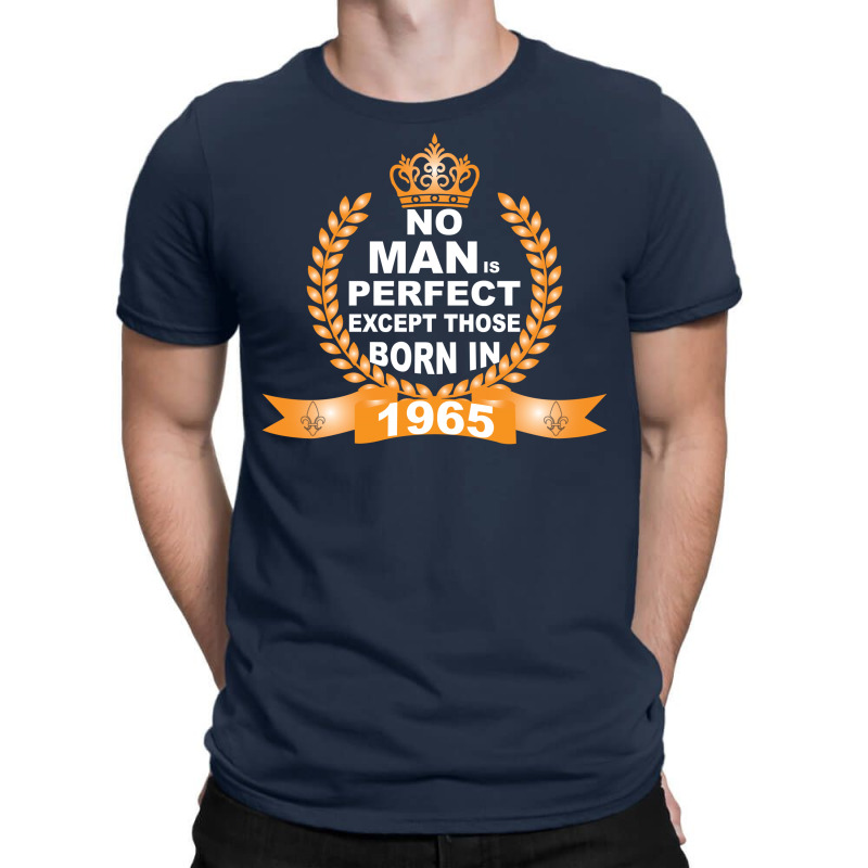 No Man Is Perfect Except Those Born In 1965 T-shirt | Artistshot