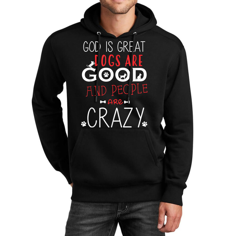 God Is Great Dogs Are Good People Are Crazy Dog Lovers Unisex Hoodie | Artistshot