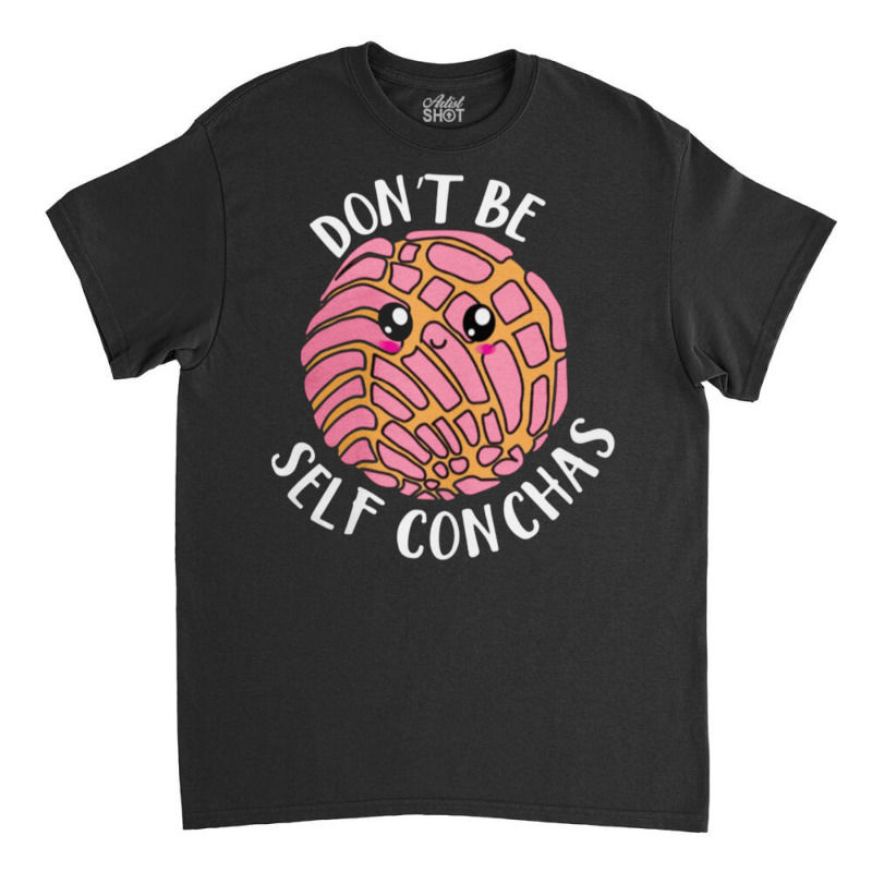 Dont Be Self Conchas, Dont Be Self Conchas Art, Dont Be Self Conchas V Classic T-shirt | Artistshot