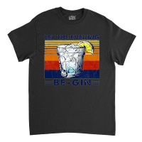 Let The Evening Begin, Let Evening Begin, Lets The Evening Begin, Let  Classic T-shirt | Artistshot