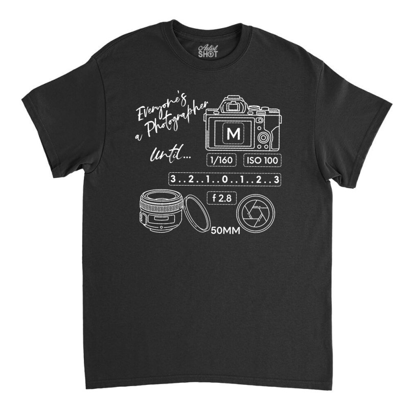 Everyone Is A Photographer Until, Everyone Is A Photographer Until Vin Classic T-shirt | Artistshot