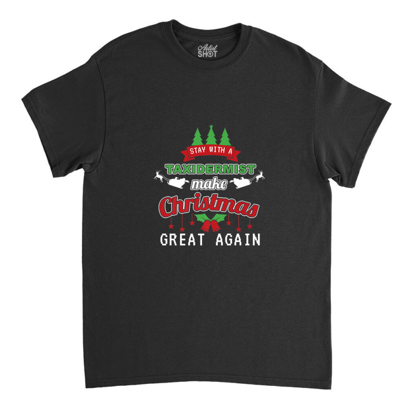 Christmas Taxidermist Make Xmas Great Again Taxidermy Classic T-shirt by TimothyBlakney | Artistshot