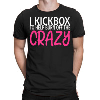 I Kickbox To Burn Off The Crazy  Kickboxing T-shirt | Artistshot