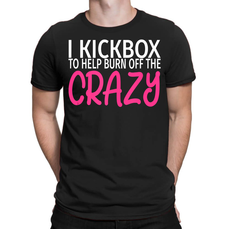 I Kickbox To Burn Off The Crazy  Kickboxing T-shirt | Artistshot