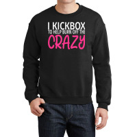 I Kickbox To Burn Off The Crazy  Kickboxing Crewneck Sweatshirt | Artistshot