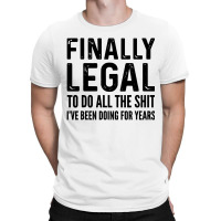 Finally Legal T-shirt | Artistshot