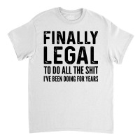 Finally Legal Classic T-shirt | Artistshot