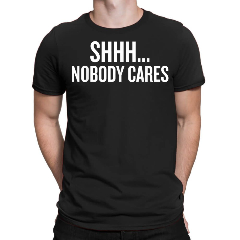 Shhh Nobody Cares Gift Halloween Christmas Funny Cool Hol T-shirt | Artistshot