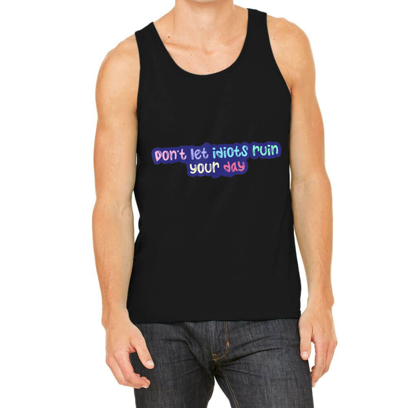 Don'leidiots Ruin Your Day Day Gifts Tank Top | Artistshot