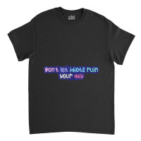 Don'leidiots Ruin Your Day Day Gifts Classic T-shirt | Artistshot