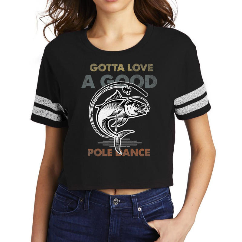 Fishing Fish Vintage Funny Gotta Love A Good Pole Dance Fishing Lovers Scorecard Crop Tee by peafowl | Artistshot