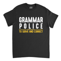 Grammar Police To Serve And Correct Sweatshirt Classic T-shirt | Artistshot