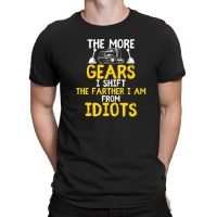 The More Gears I Shift The Farther I Am From Idiots T-shirt | Artistshot