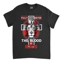 Jesus Christ Christian Fully Vaccinated By The Blood Of Jesus Christia Classic T-shirt | Artistshot