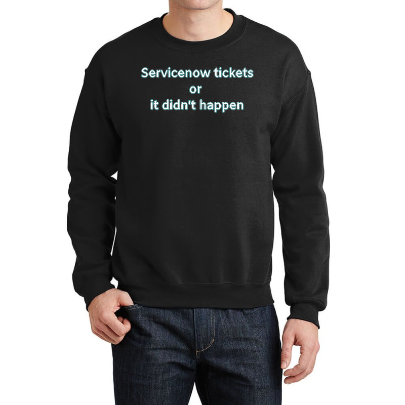 Servicenow Tickets Or It Didnt Happen Crewneck Sweatshirt | Artistshot