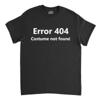 Error 404 Costume Not Found Funny Lazy Halloween Classic T-shirt | Artistshot